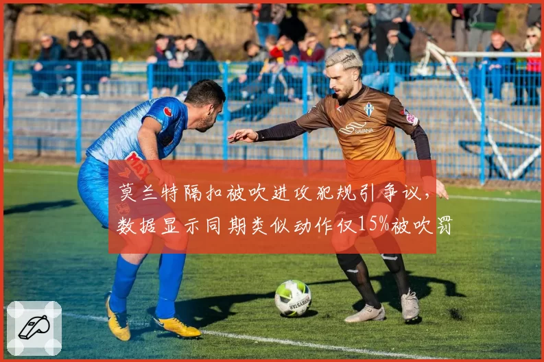 莫兰特隔扣被吹进攻犯规引争议，数据显示同期类似动作仅15%被吹罚