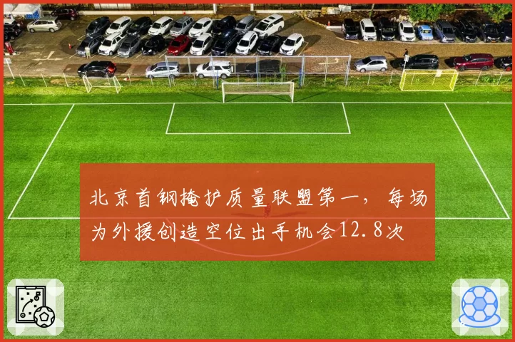 北京首钢掩护质量联盟第一，每场为外援创造空位出手机会12.8次